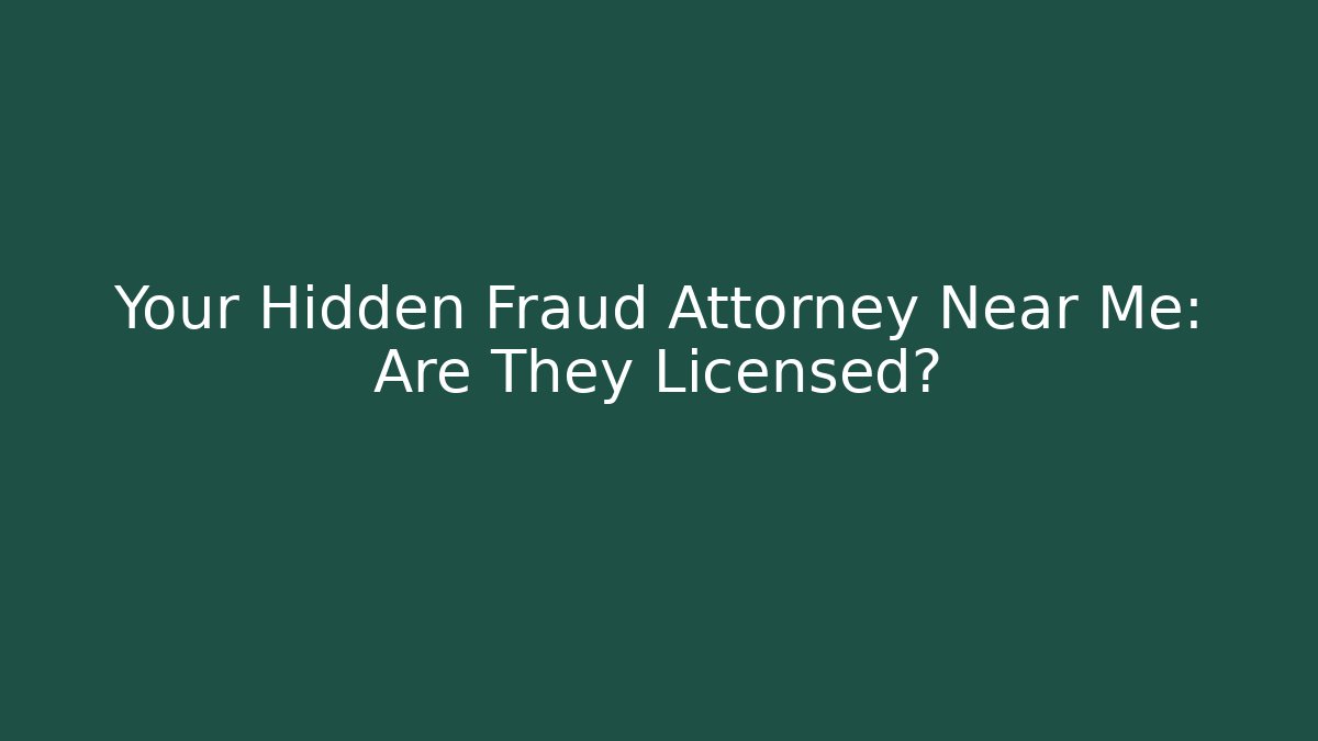 Your Hidden Fraud Attorney Near Me: Are They Licensed?