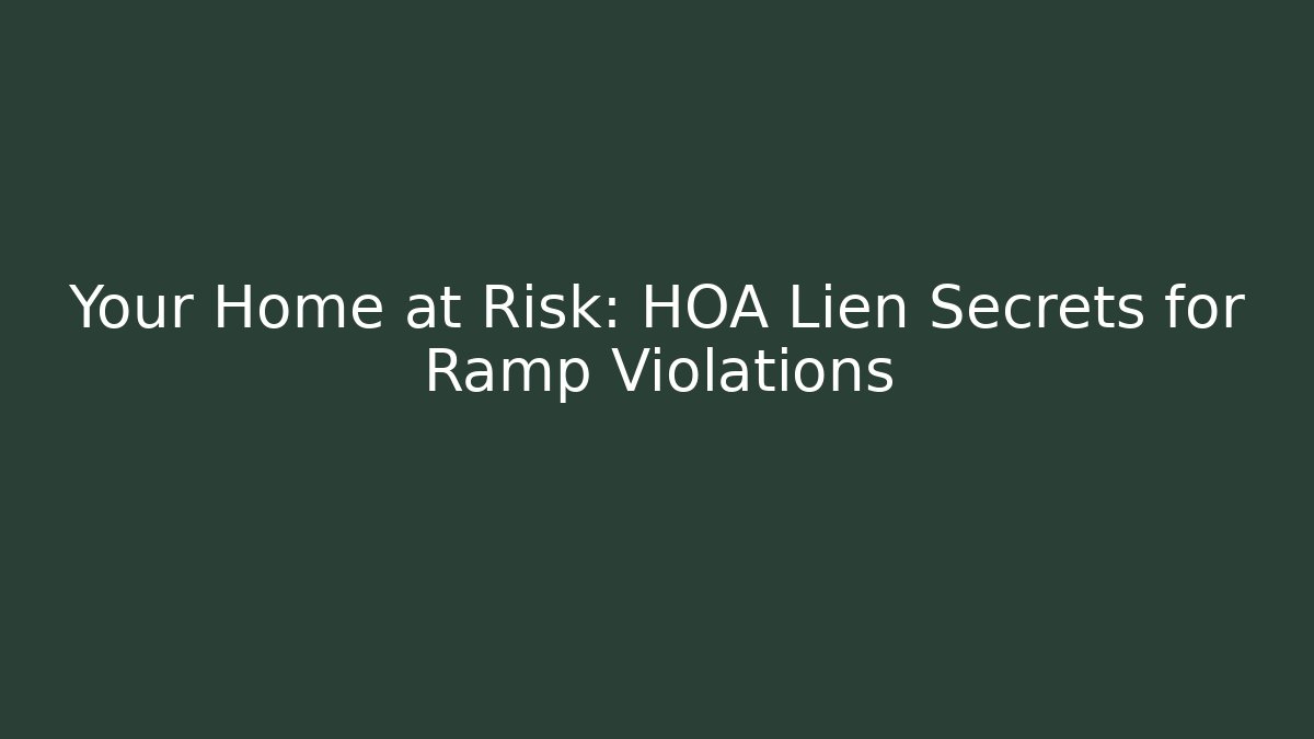 Your Home at Risk: HOA Lien Secrets for Ramp Violations - WealthxGroup