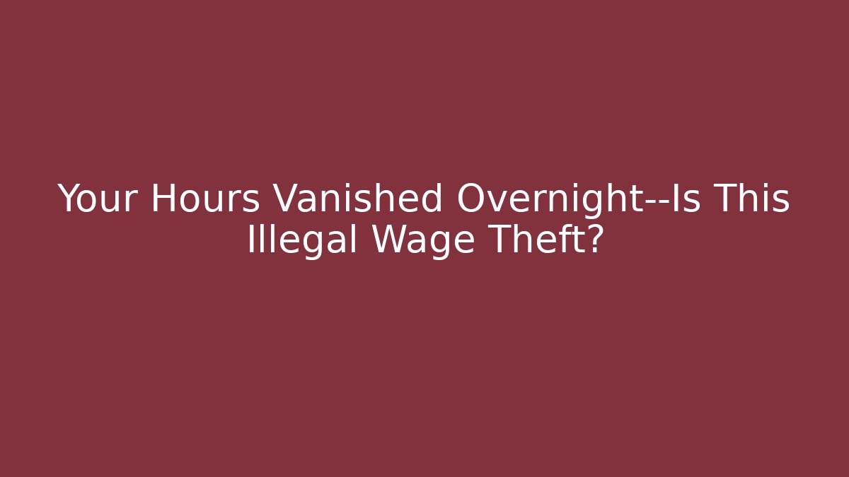 Your Hours Vanished Overnight—Is This Illegal Wage Theft? - WealthxGroup