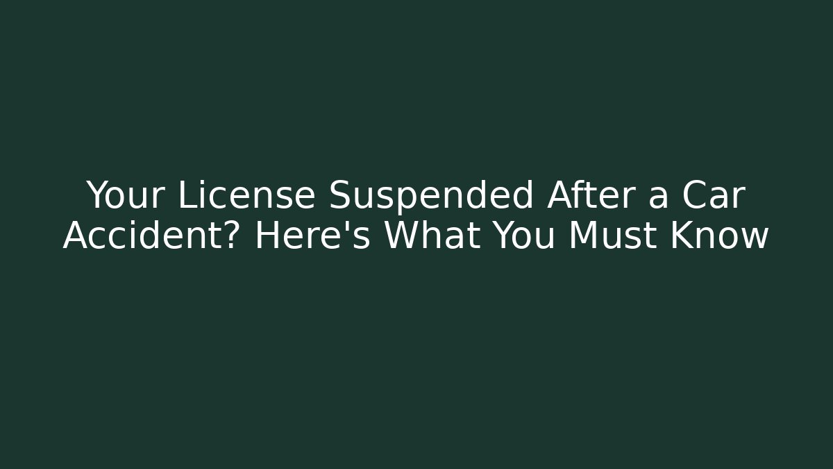 Your License Suspended After a Car Accident? Here’s What You Must Know