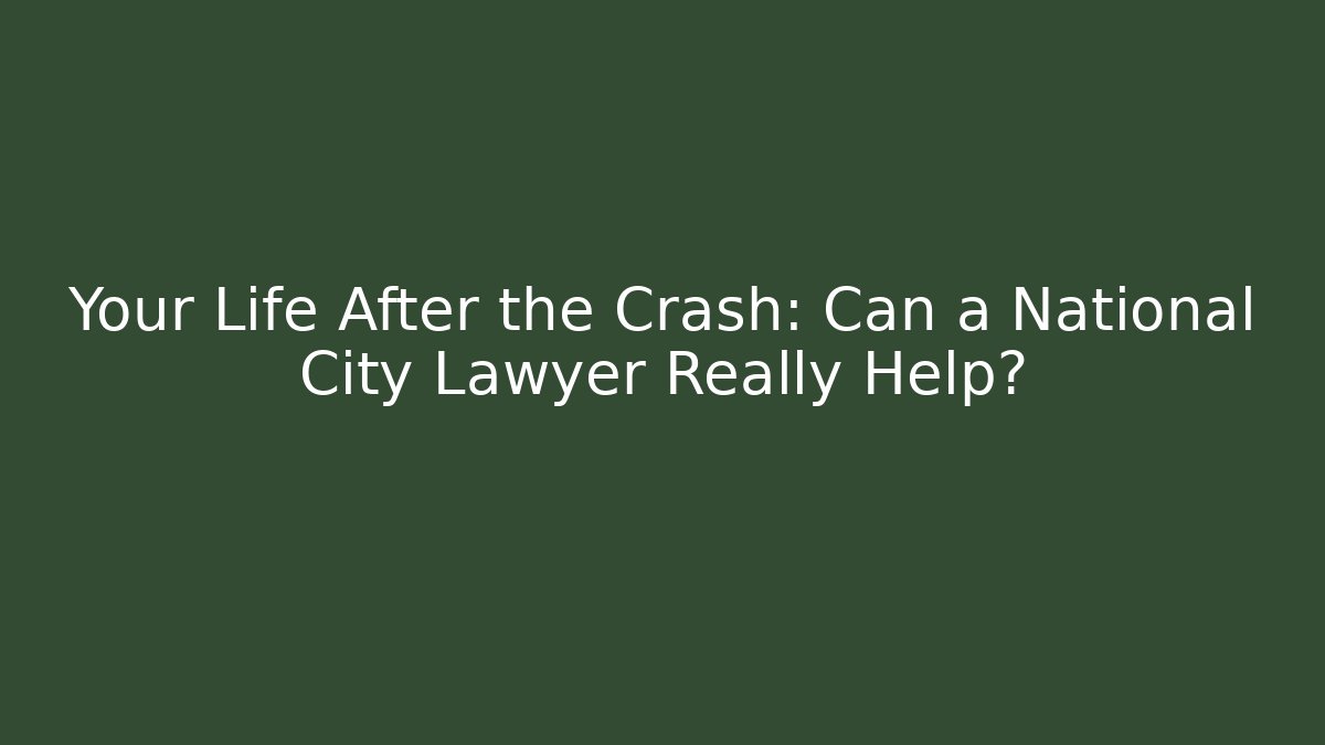 Your Life After the Crash: Can a National City Lawyer Really Help?