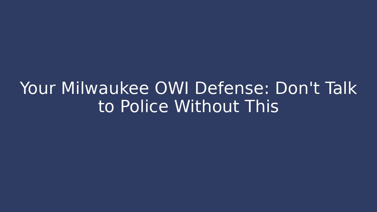 Your Milwaukee OWI Defense: Don't Talk to Police Without This - WealthxGroup