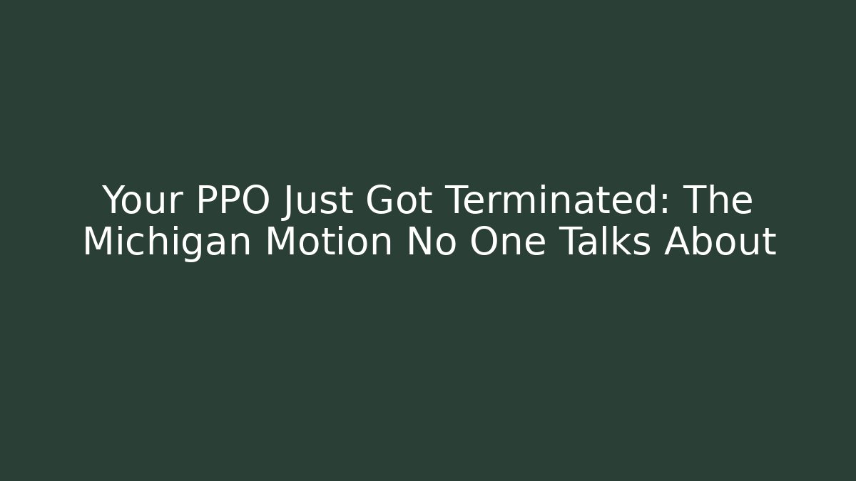 Your PPO Just Got Terminated: The Michigan Motion No One Talks About