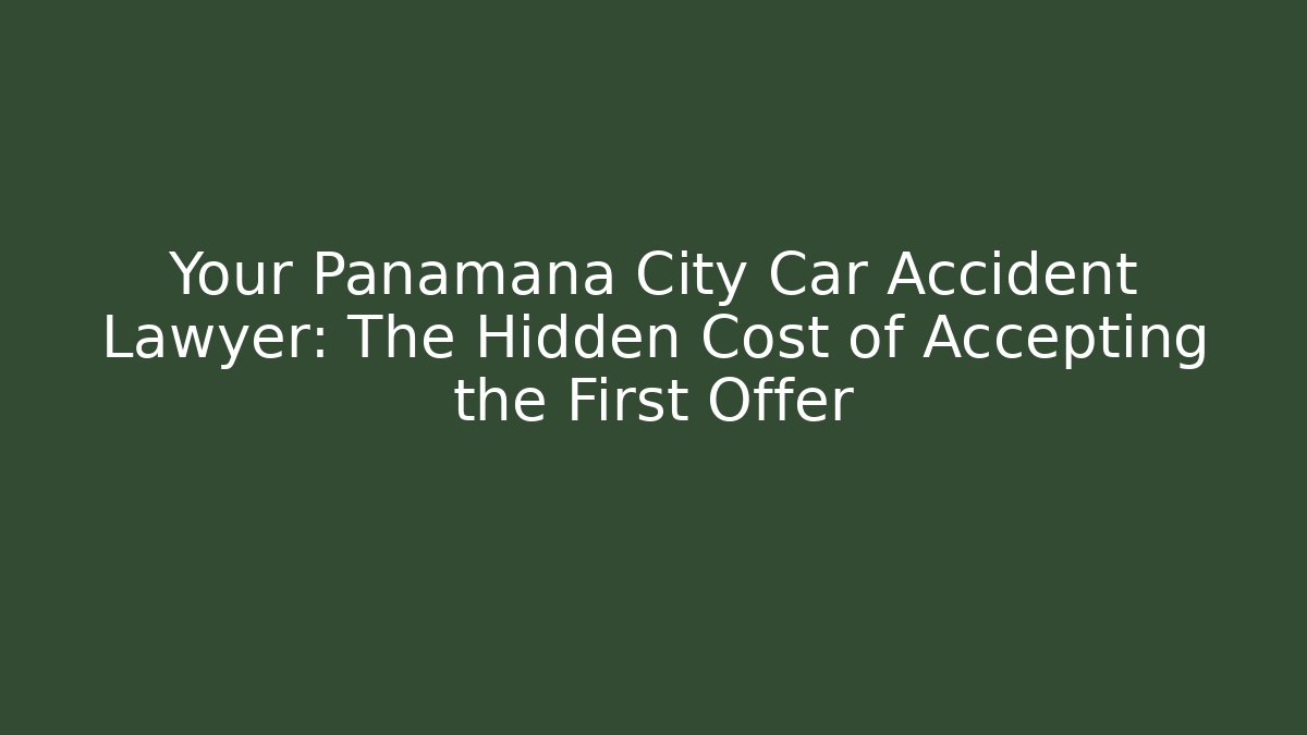 Your Panamaná City Car Accident Lawyer: The Hidden Cost of Accepting the First Offer