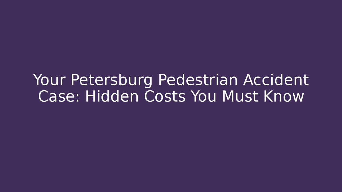 Your Petersburg Pedestrian Accident Case: Hidden Costs You Must Know - WealthxGroup