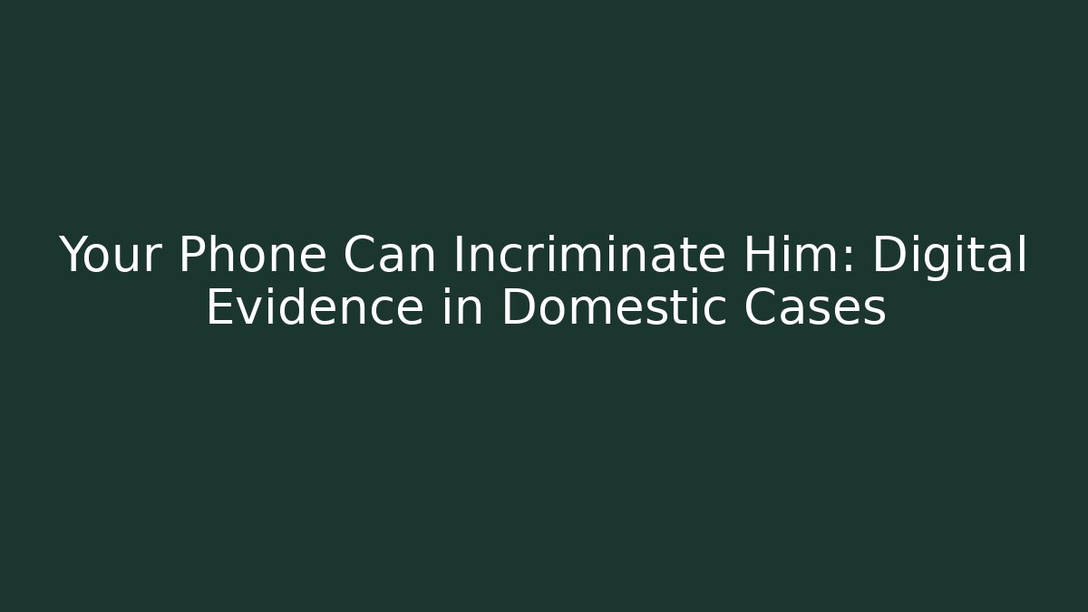 Your Phone Can Incriminate Him: Digital Evidence in Domestic Cases - WealthxGroup