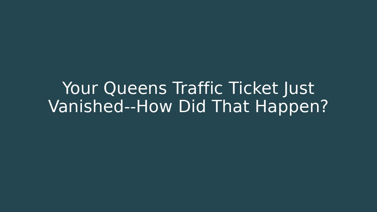 Your Queens Traffic Ticket Just Vanished—How Did That Happen?