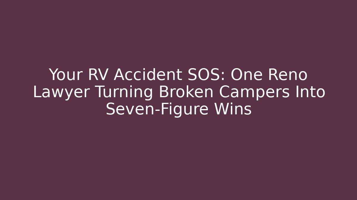 Your RV Accident SOS: One Reno Lawyer Turning Broken Campers Into Seven-Figure Wins - WealthxGroup