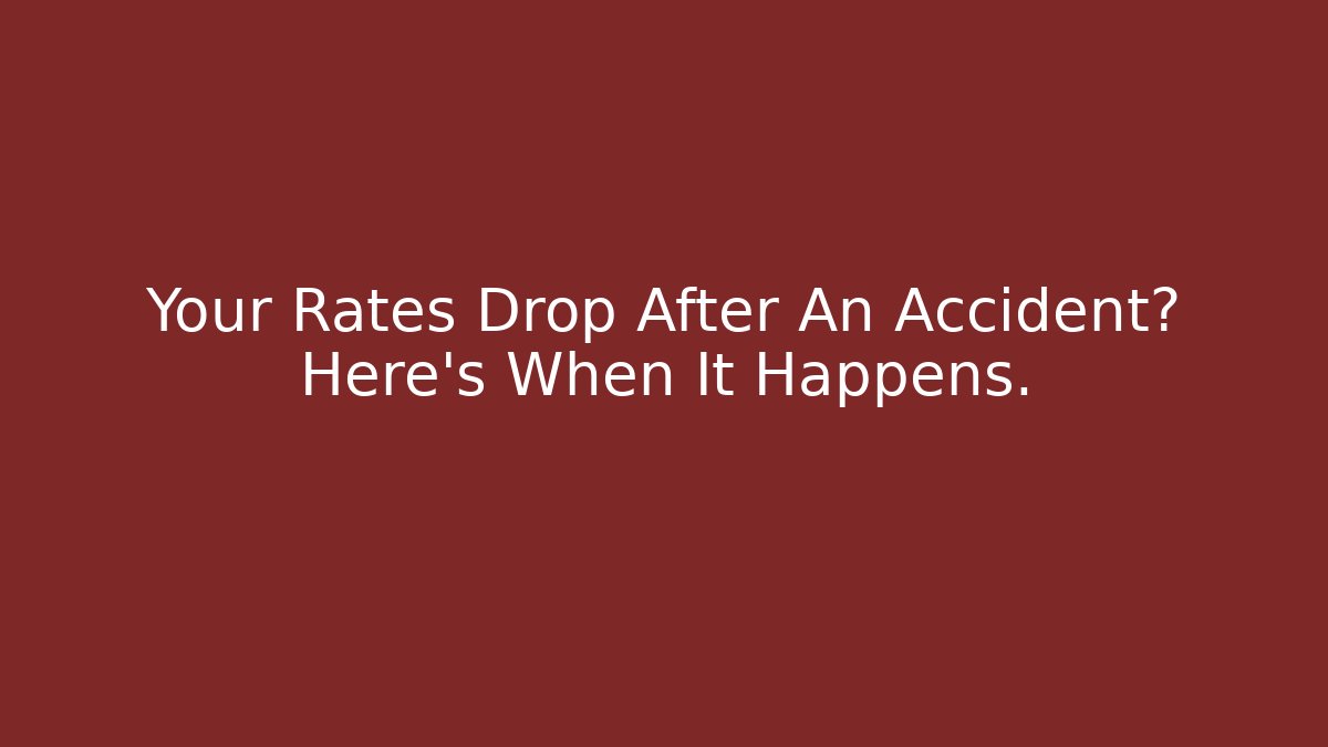 Your Rates Drop After An Accident? Here's When It Happens. - WealthxGroup
