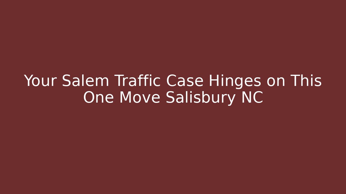 Your Salem Traffic Case Hinges on This One Move Salisbury NC - WealthxGroup