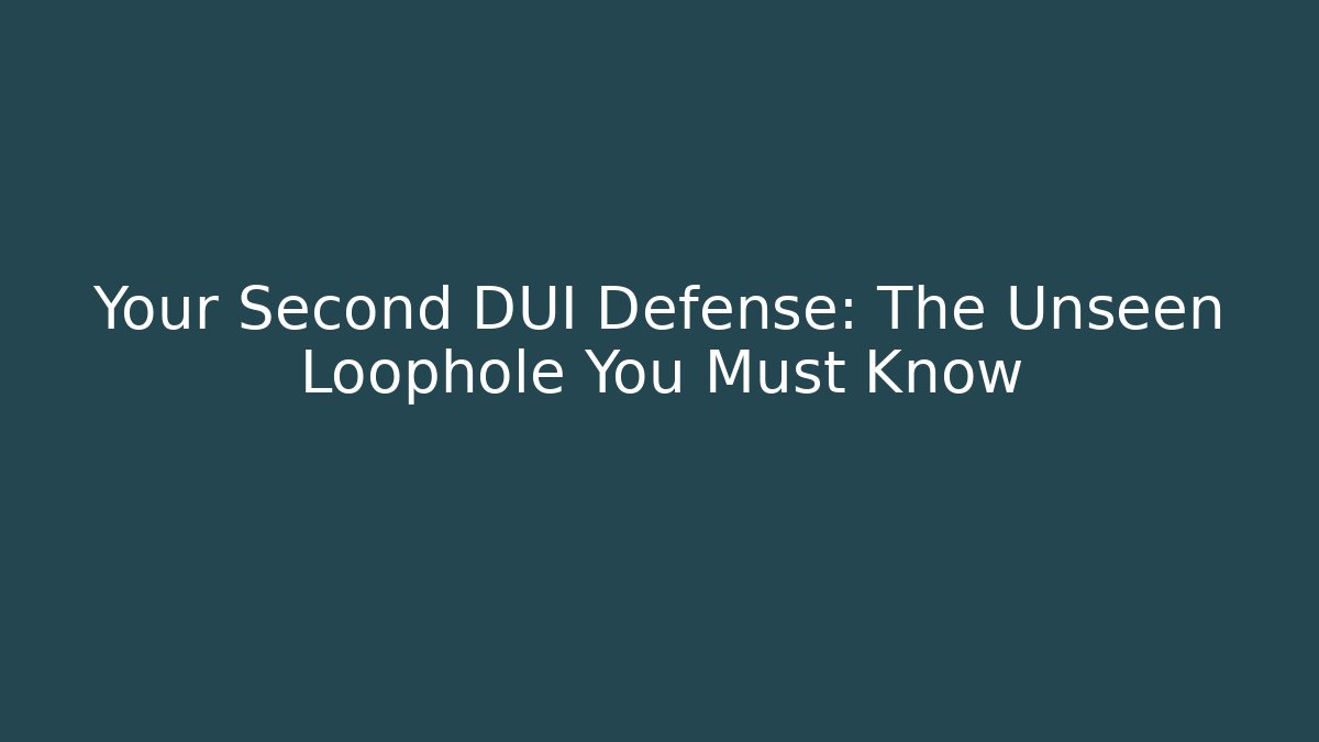 Your Second DUI Defense: The Unseen Loophole You Must Know