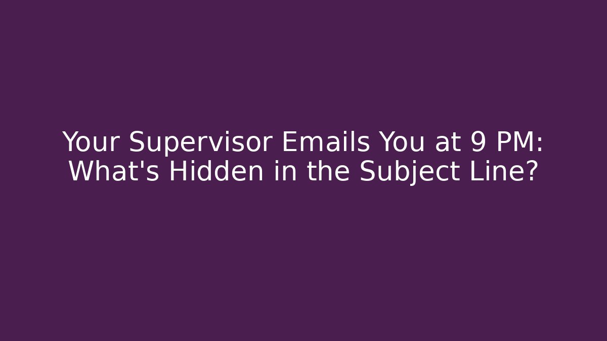Your Supervisor Emails You at 9 PM: What’s Hidden in the Subject Line?