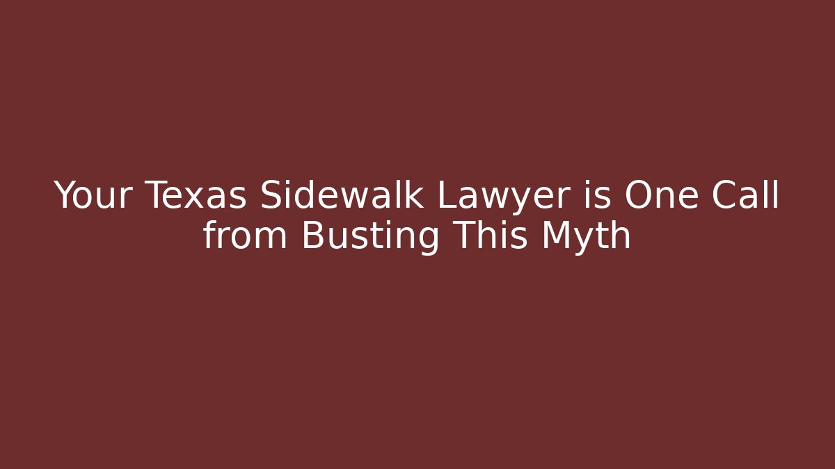 Your Texas Sidewalk Lawyer is One Call from Busting This Myth