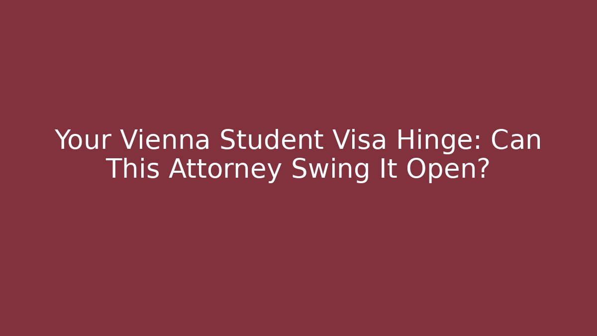 Your Vienna Student Visa Hinge: Can This Attorney Swing It Open?