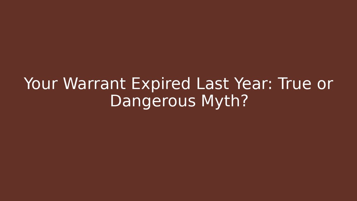Your Warrant Expired Last Year: True or Dangerous Myth?