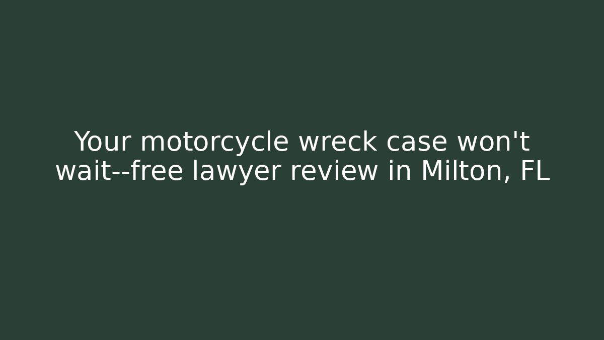 Your motorcycle wreck case won’t wait—free lawyer review in Milton, FL