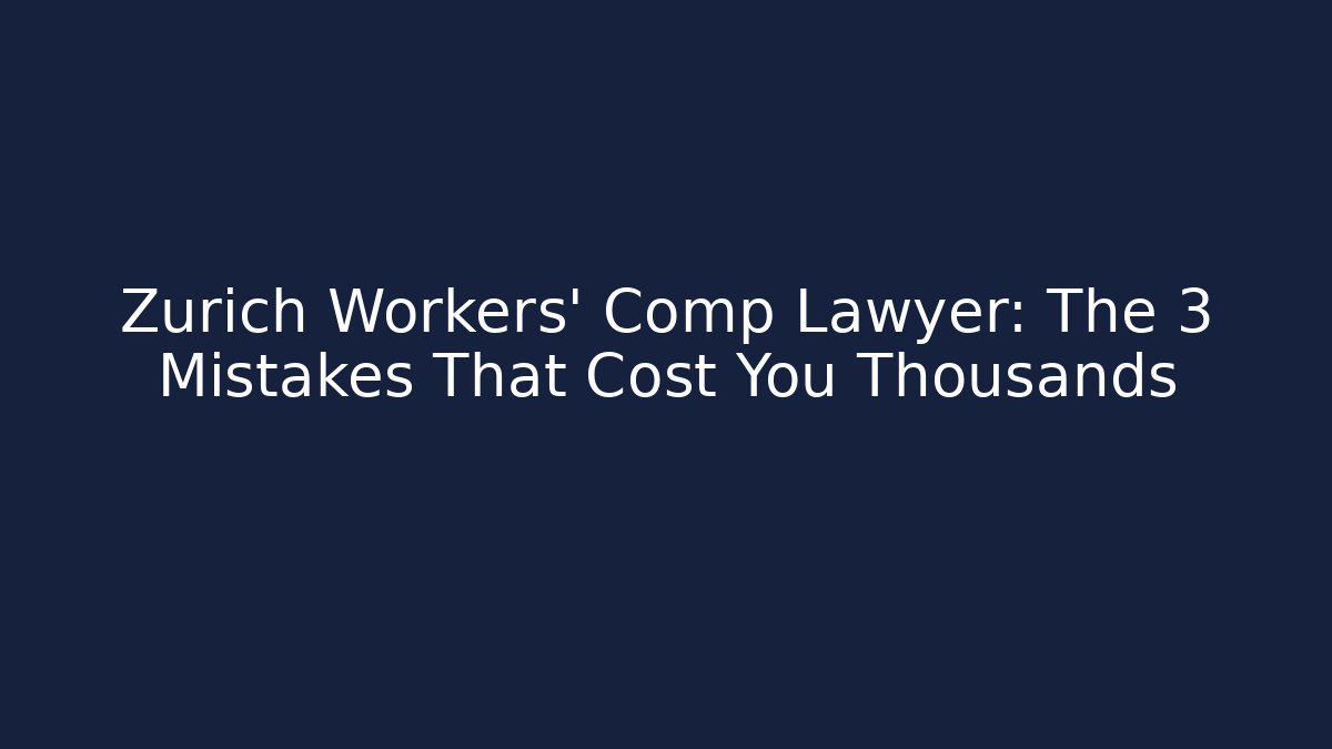 Zürich Workers' Comp Lawyer: The 3 Mistakes That Cost You Thousands