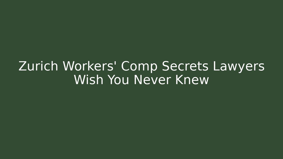 Zürich Workers' Comp Secrets Lawyers Wish You Never Knew