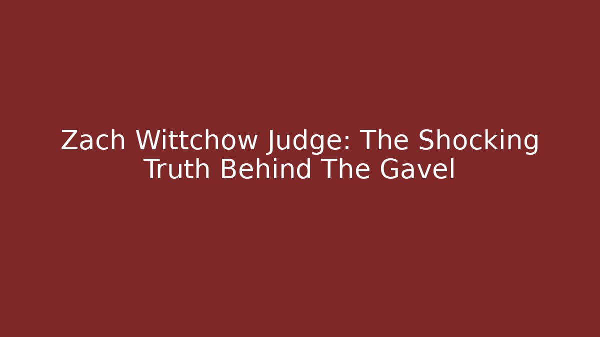 Zach Wittchow Judge: The Shocking Truth Behind The Gavel