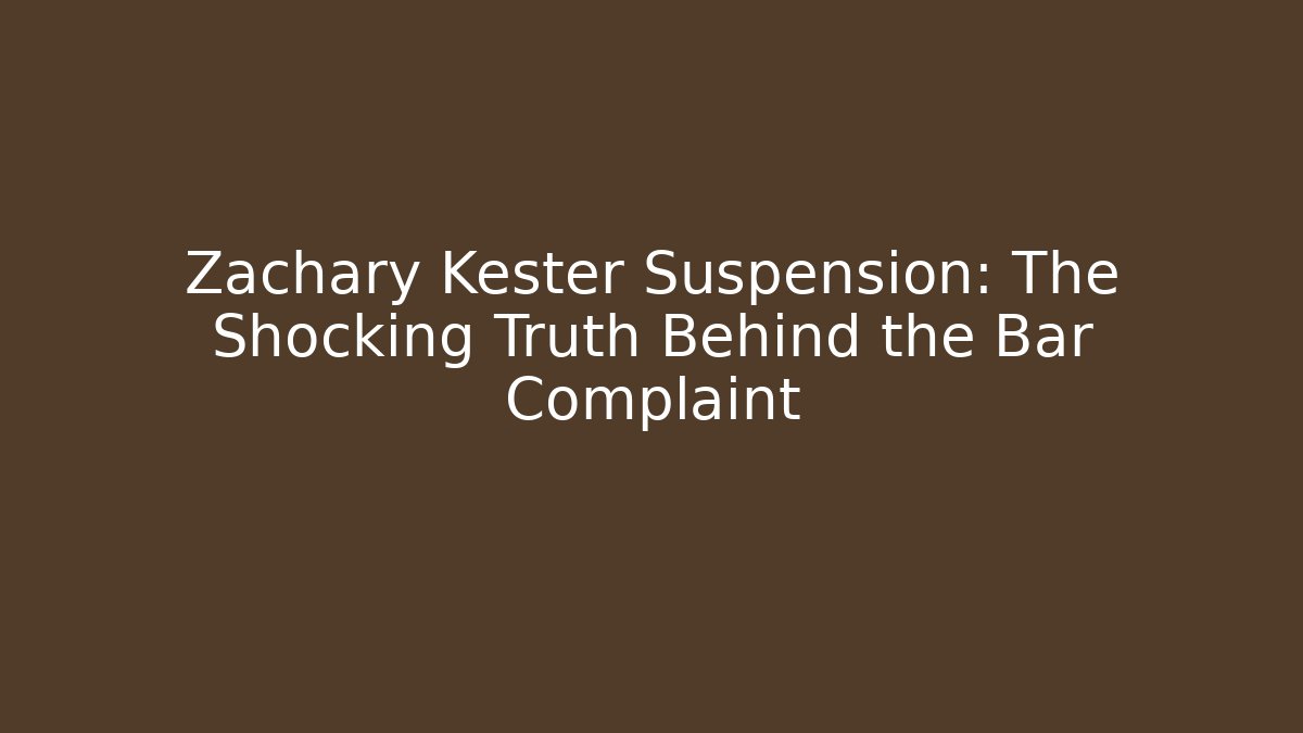 Zachary Kester Suspension: The Shocking Truth Behind the Bar Complaint