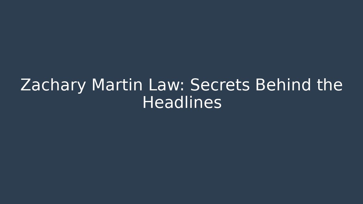 Zachary Martin Law: Secrets Behind the Headlines - WealthxGroup