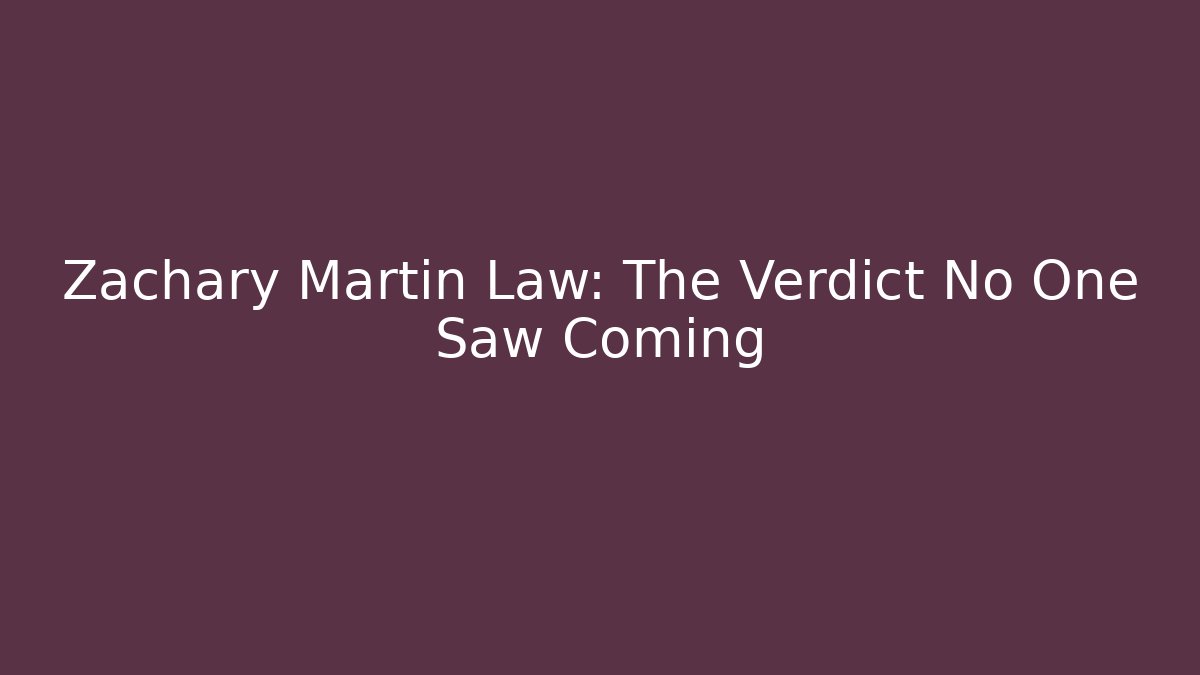 Zachary Martin Law: The Verdict No One Saw Coming
