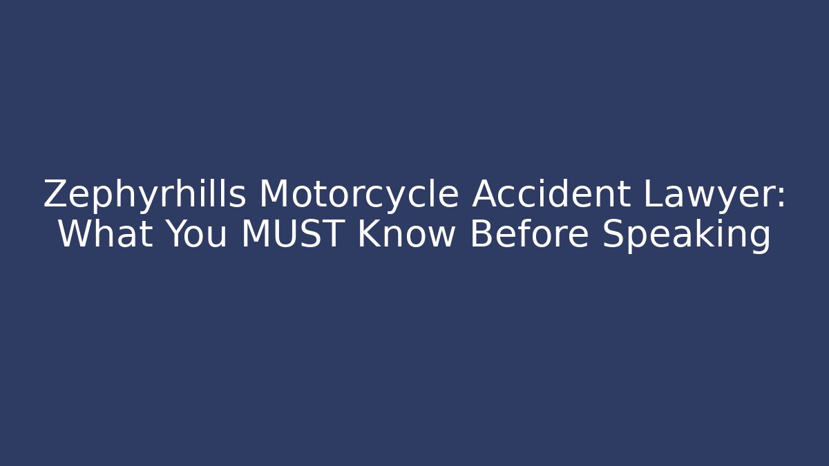 Zephyrhills Motorcycle Accident Lawyer: What You MUST Know Before Speaking