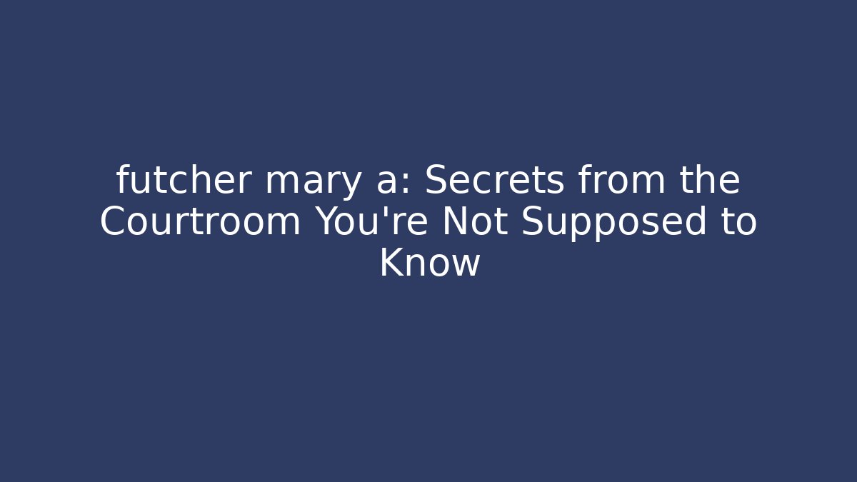 futcher mary a: Secrets from the Courtroom You're Not Supposed to Know