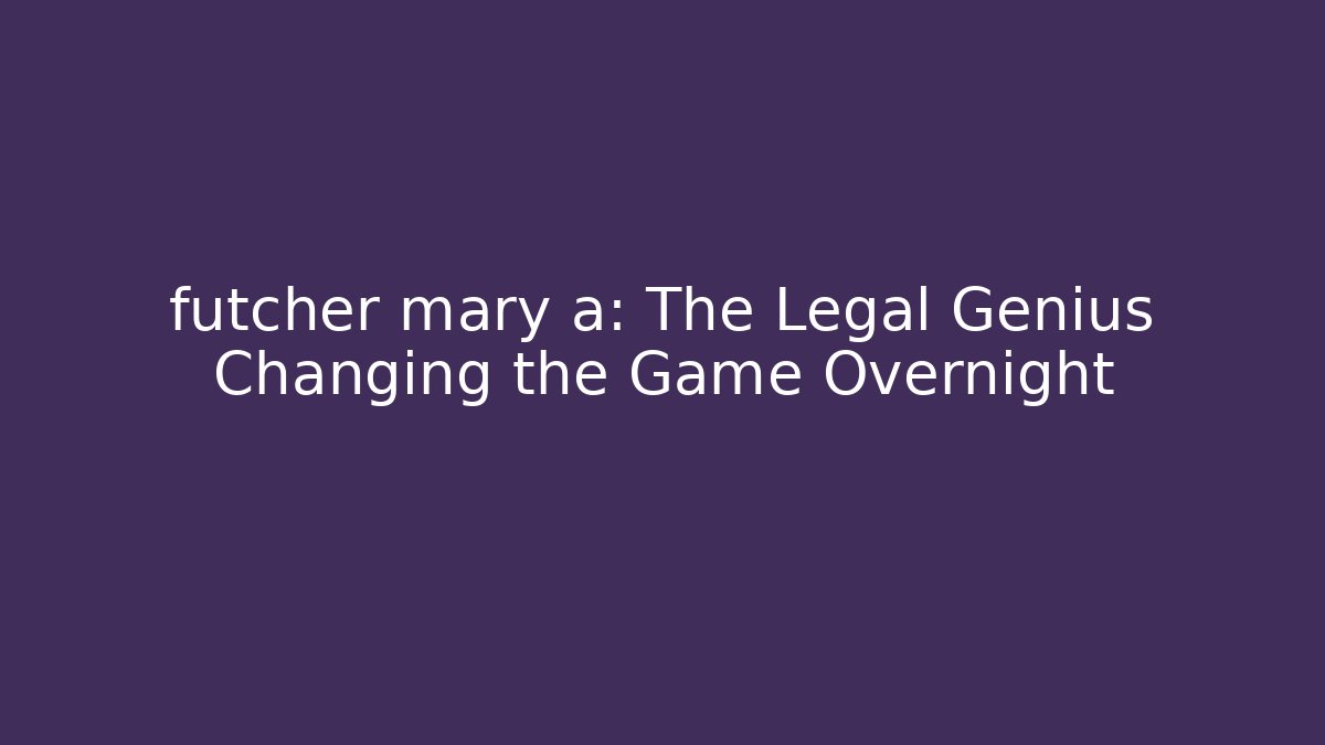 futcher mary a: The Legal Genius Changing the Game Overnight