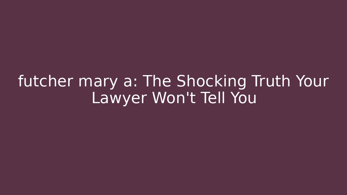 futcher mary a: The Shocking Truth Your Lawyer Won't Tell You