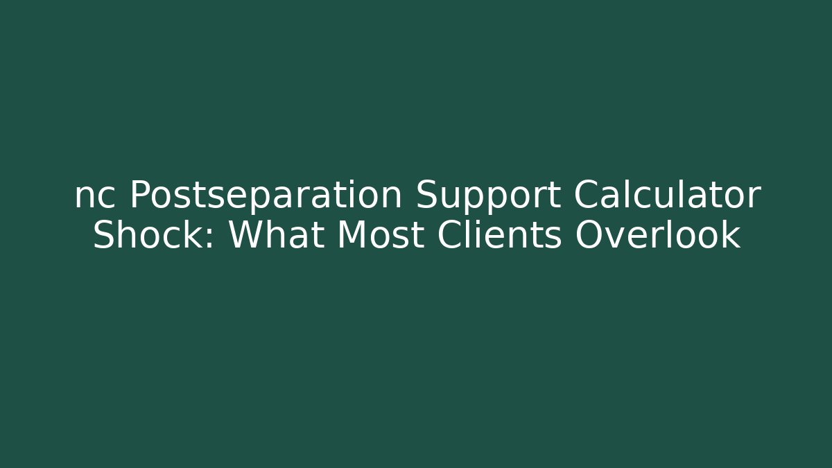 nc Postseparation Support Calculator Shock: What Most Clients Overlook