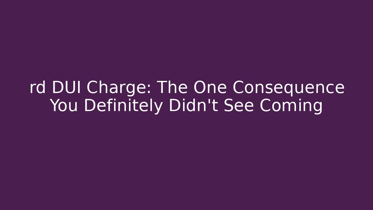 rd DUI Charge: The One Consequence You Definitely Didn’t See Coming - WealthxGroup
