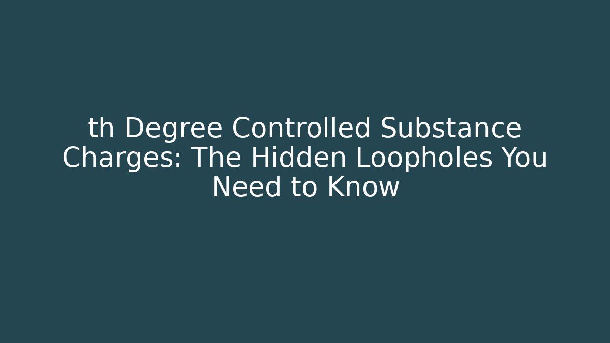 th Degree Controlled Substance Charges: The Hidden Loopholes You Need to Know - WealthxGroup