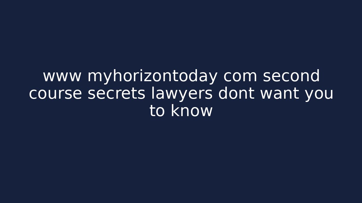 www myhorizontoday com second course secrets lawyers dont want you to know